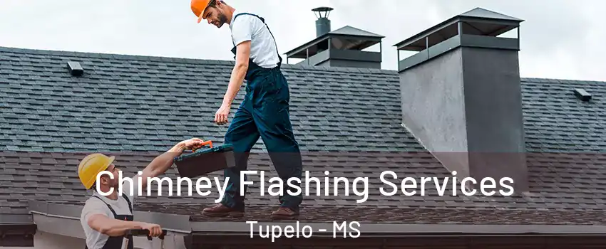 Chimney Flashing Services Tupelo - MS