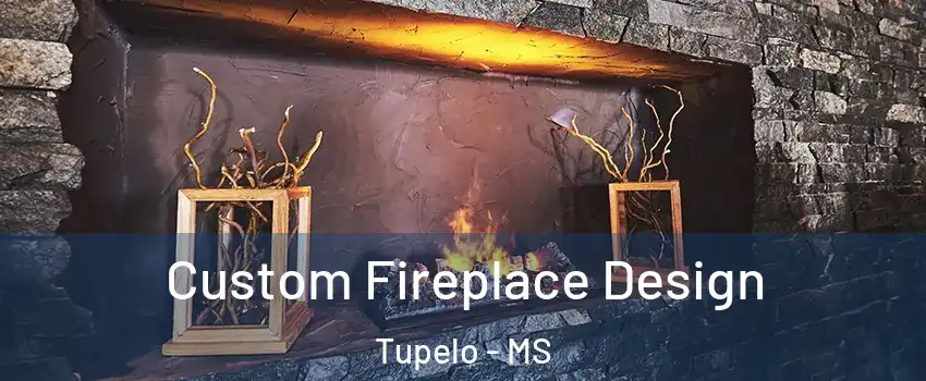  Custom Fireplace Design Tupelo - MS
