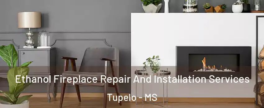 Ethanol Fireplace Repair And Installation Services Tupelo - MS