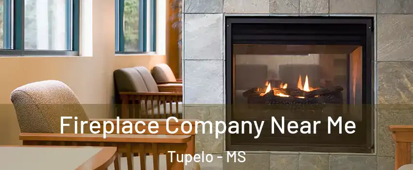  Fireplace Company Near Me Tupelo - MS