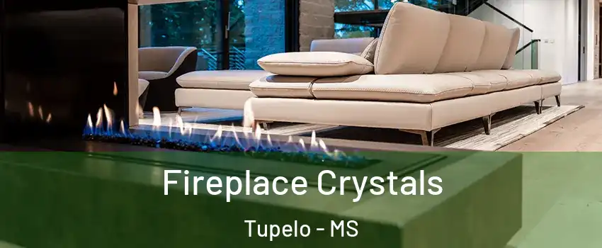  Fireplace Crystals Tupelo - MS