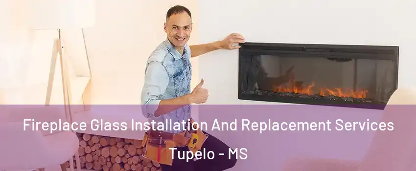  Fireplace Glass Installation And Replacement Services Tupelo - MS