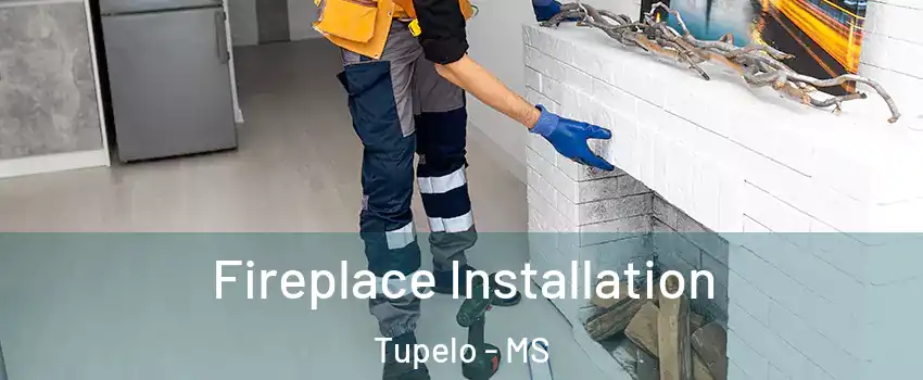  Fireplace Installation Tupelo - MS