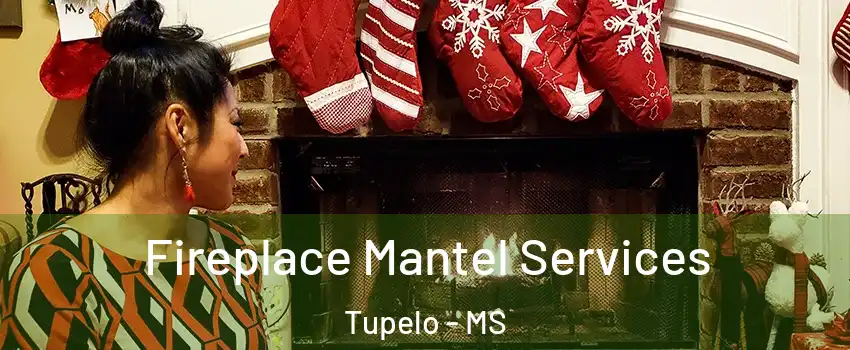  Fireplace Mantel Services Tupelo - MS