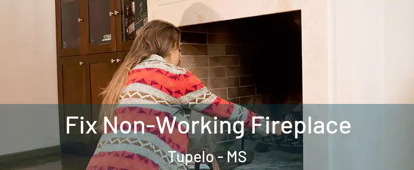  Fix Non-Working Fireplace Tupelo - MS
