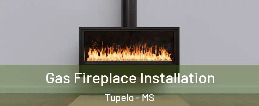  Gas Fireplace Installation Tupelo - MS