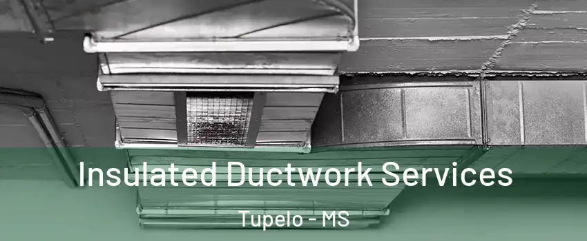  Insulated Ductwork Services Tupelo - MS