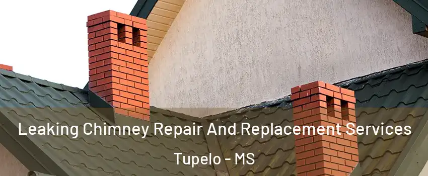  Leaking Chimney Repair And Replacement Services Tupelo - MS