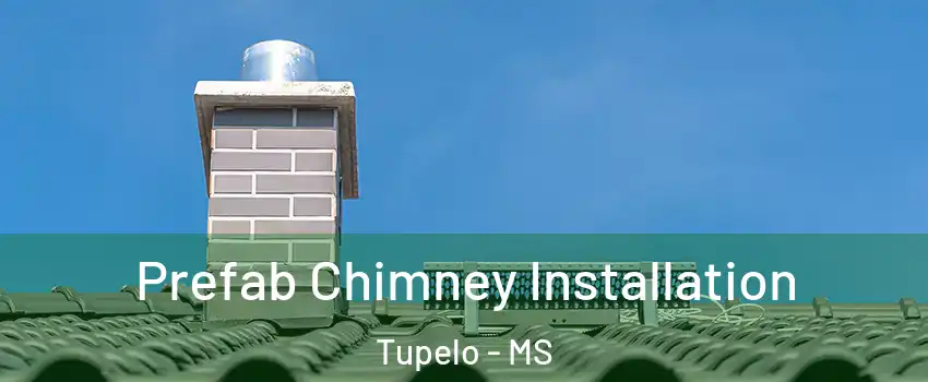  Prefab Chimney Installation Tupelo - MS