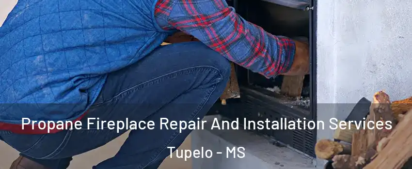  Propane Fireplace Repair And Installation Services Tupelo - MS