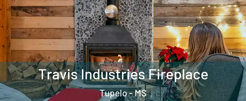  Travis Industries Fireplace Tupelo - MS