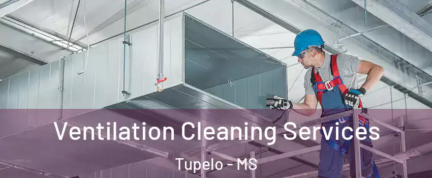  Ventilation Cleaning Services Tupelo - MS