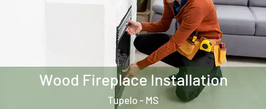  Wood Fireplace Installation Tupelo - MS